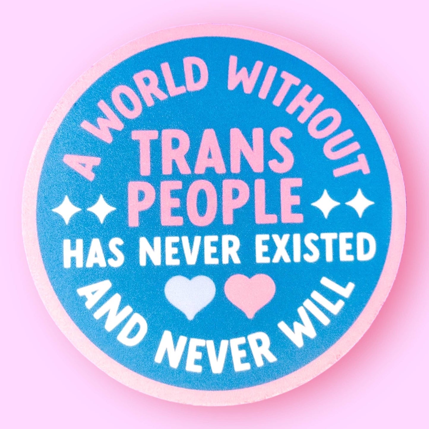 Circular sticker with text 'A world without trans people has never existed and never will' on a pink and blue gradient background.
