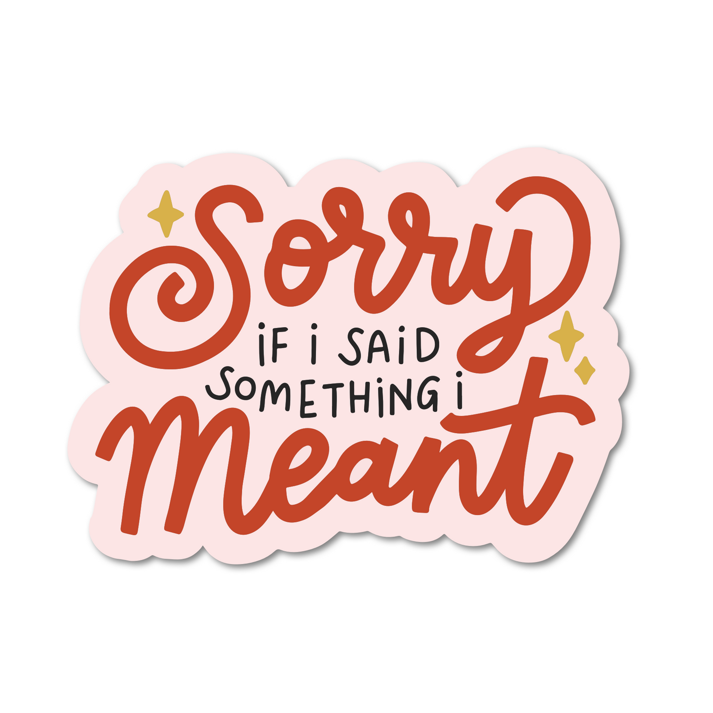 Sticker with text 'Sorry if I said something I meant' on a white background