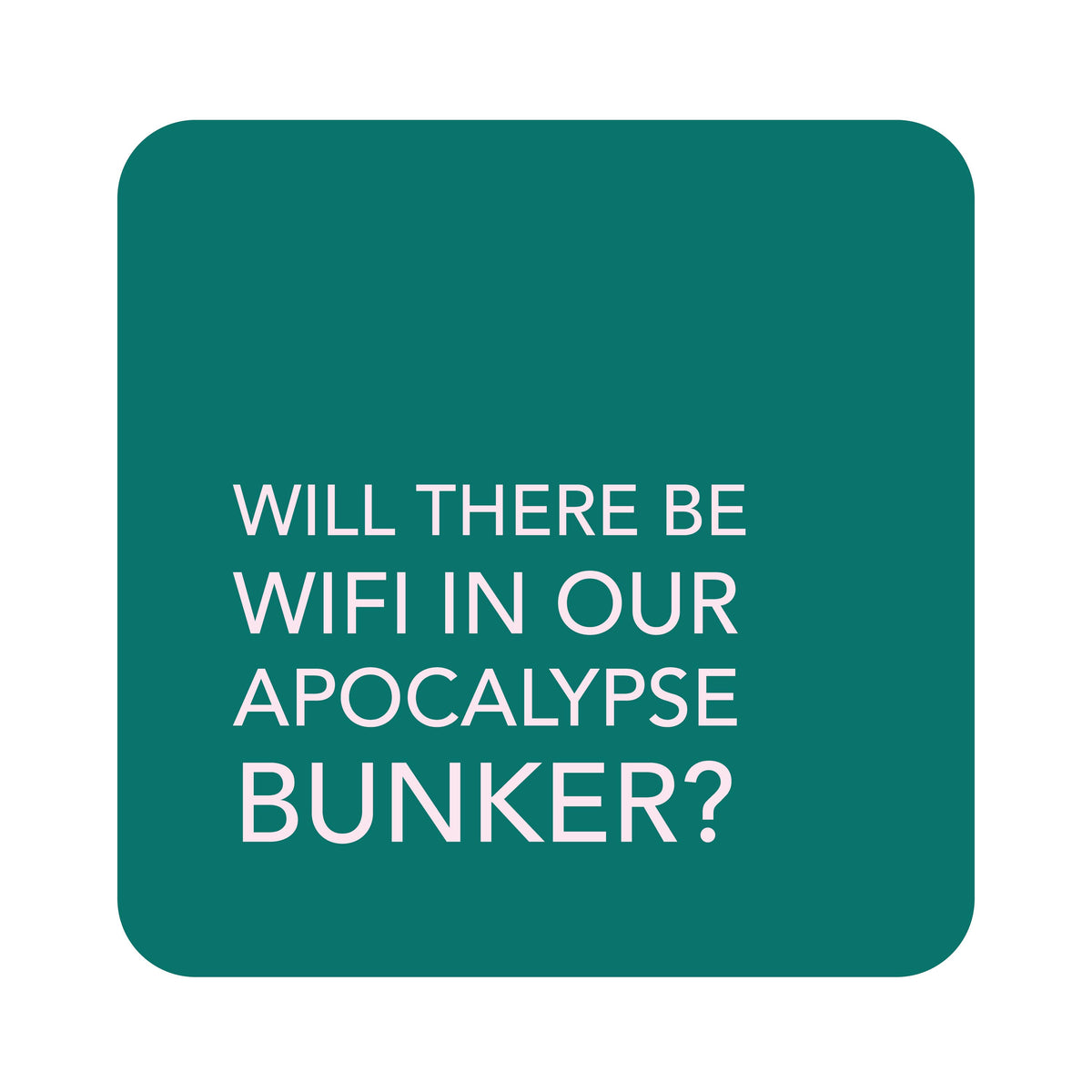 A square teal sign with rounded corners and white text reading, 'WILL THERE BE WIFI IN OUR APOCALYPSE BUNKER?'.