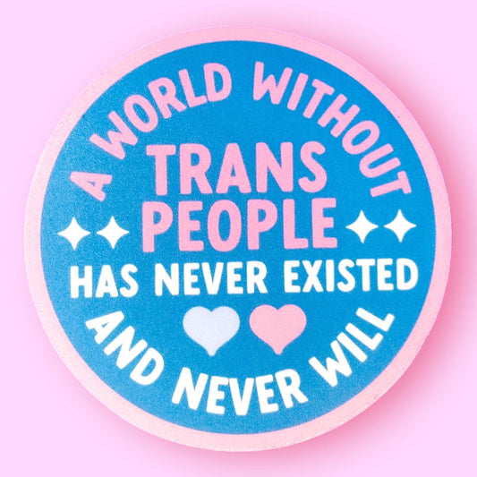 Circular sticker with text 'A world without trans people has never existed and never will' on a pink and blue gradient background.