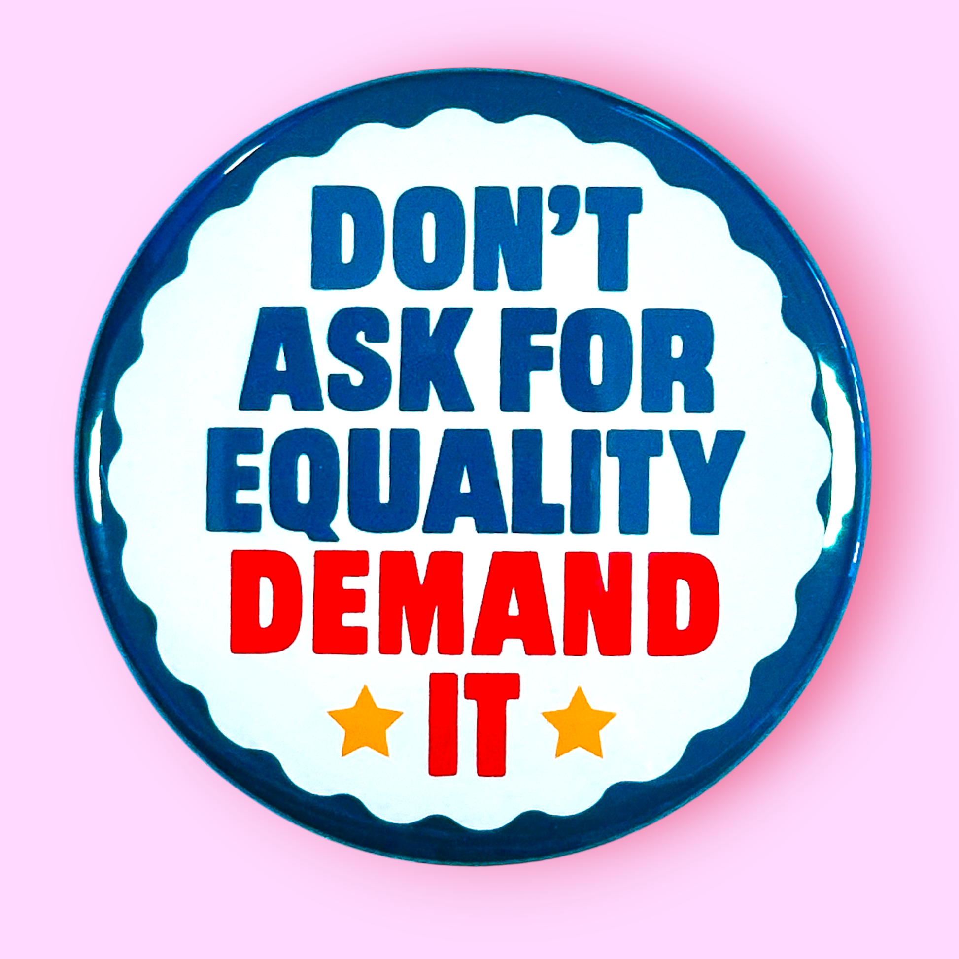 DON'T ASK FOR EQUALITY DEMAND IT button