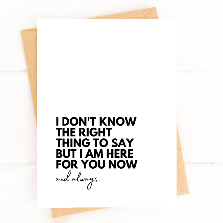 Card with text 'I don't know the right thing to say but I am here for you now and always' on a white background.