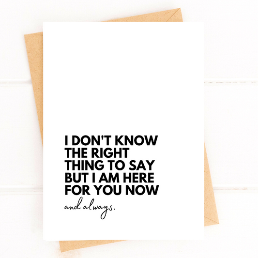 Card with text 'I don't know the right thing to say but I am here for you now and always' on a white background.