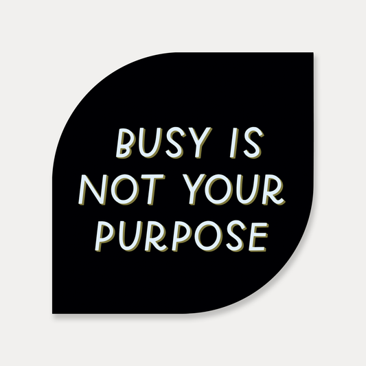 Busy Is Not Your Purpose Sticker
