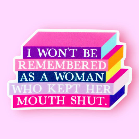 i wont be remembered as a woman who kept her mouth shut sticker